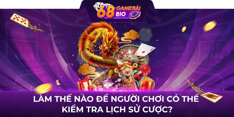 Làm thế nào để người chơi có thể kiểm tra lịch sử cược